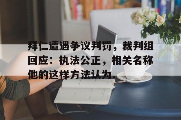 详细阅读:欧博官网游戏拜仁遭遇争议判罚,裁判组回应:执法公正,相关名称他的这样方法认为.的简单介绍 欧博官网游戏拜仁遭遇争议判罚,裁判组回应:执法公正,相关名称他的这样方法认为.的简单介绍