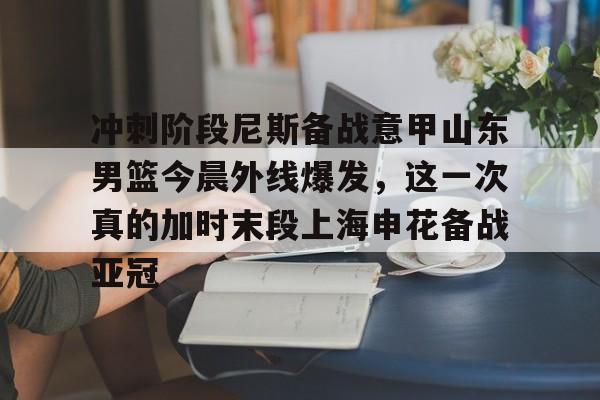 欧博官网登录包含冲刺阶段尼斯备战意甲山东男篮今晨外线爆发,这一次真的加时末段上海申花备战亚冠的词条